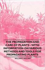 The Propagation and Care of Plants - With Information on Various Methods and Tools for Propagating Plants