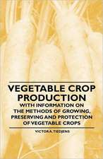 Vegetable Crop Production - With Information on the Methods of Growing, Preserving and Protection of Vegetable Crops