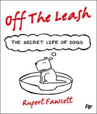 Fawcett, R: Off The Leash: The Secret Life of Dogs