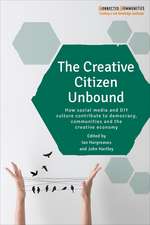 The Creative Citizen Unbound: How Social Media and DIY Culture Contribute to Democracy, Communities and the Creative Economy