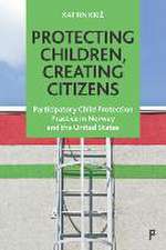 Protecting Children, Creating Citizens – Participatory Child Protection Practice in Norway and the United States