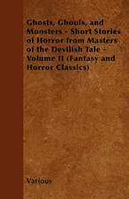 Ghosts, Ghouls, and Monsters - Short Stories of Horror from Masters of the Devilish Tale - Volume II (Fantasy and Horror Classics)