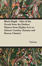 Black Magik - Tales of the Occult from the Darkest Masters from Eliphas Levi to Aleister Crowley (Fantasy and Horror Classics)