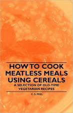 How to Cook Meatless Meals using Cereals - A Selection of Old-Time Vegetarian Recipes