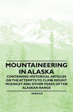 Mountaineering in Alaska - Containing Historical Articles on the Attempts to Climb Mount McKinley and Other Peaks of the Alaskan Range