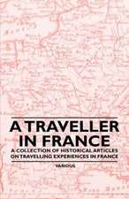 A Traveller in France - A Collection of Historical Articles on Travelling Experiences in France