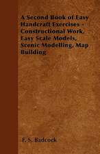 A Second Book of Easy Handcraft Exercises - Constructional Work, Easy Scale Models, Scenic Modelling, Map Building