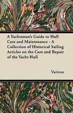 A Yachtsman's Guide to Hull Care and Maintenance - A Collection of Historical Sailing Articles on the Care and Repair of the Yacht Hull