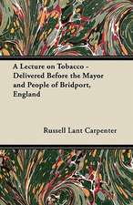 A Lecture on Tobacco - Delivered Before the Mayor and People of Bridport, England