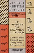 The Mechanics and Locomotion of the Horse - A Collection of Historical Equestrian Articles on Trotting, Galloping, Cantering and Jumping