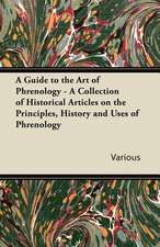 A Guide to the Art of Phrenology - A Collection of Historical Articles on the Principles, History and Uses of Phrenology