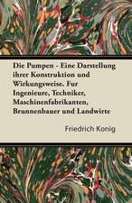 K. Nig, F: Pumpen - Eine Darstellung Ihrer Konstruktion Und