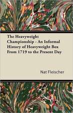 The Heavyweight Championship - An Informal History of Heavyweight Box From 1719 to the Present Day