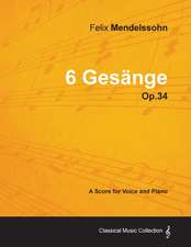 Felix Mendelssohn - 6 Gesänge - Op.34 - A Score for Voice and Piano