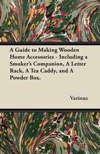 A Guide to Making Wooden Home Accessories - Including a Smoker's Companion, a Letter Rack, a Tea Caddy, and a Powder Box.