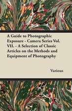 A Guide to Photographic Exposure - Camera Series Vol. VII. - A Selection of Classic Articles on the Methods and Equipment of Photography