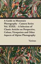 A Guide to Mountain Photography - Camera Series Vol. XXXII. - A Selection of Classic Articles on Perspective, Colour, Viewpoints and Other Aspects O