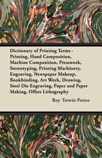 Dictionary of Printing Terms - Printing, Hand Composition, Machine Composition, Presswork, Stereotyping, Printing Machinery, Engraving, Newspaper Makeup, Bookbinding, Art Work, Drawing, Steel Die Engraving, Paper and Paper Making, Offset Lithography