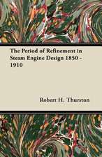 The Period of Refinement in Steam Engine Design 1850 - 1910