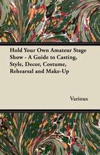 Hold Your Own Amateur Stage Show - A Guide to Casting, Style, Decor, Costume, Rehearsal and Make-Up