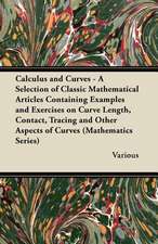 Calculus and Curves - A Selection of Classic Mathematical Articles Containing Examples and Exercises on Curve Length, Contact, Tracing and Other Aspec