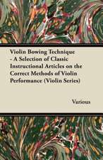 Violin Bowing Technique - A Selection of Classic Instructional Articles on the Correct Methods of Violin Performance (Violin Series)