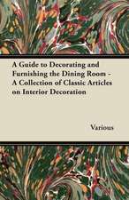 A Guide to Decorating and Furnishing the Dining Room - A Collection of Classic Articles on Interior Decoration