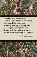 The Gorgeous Sourmug - A Treatise on Bulldogs - Containing Complete Information on Breeding Rearing, Keeping and Showing this Lovable Ancient Breed, with Special Attention to Information Needed by the Novice