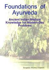 Foundations of Ayurveda: Ancient Indian Medical Knowledge for Modern-Day Problems