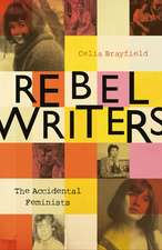 Rebel Writers: The Accidental Feminists: Shelagh Delaney • Edna O’Brien • Lynne Reid Banks • Charlotte Bingham • Nell Dunn • Virginia Ironside • Margaret Forster