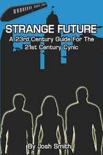 Strange Future: A 23rd Century Guide for the 21st Century Cynic