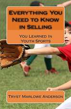 Everything You Need to Know in Selling: You Learned in Youth Sports