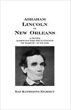 Abraham Lincoln in New Orleans: A Novel Based on the True Events of March - June 1831