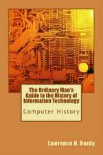 The Ordinary Man's Guide to the History of Information Technology: Computer History