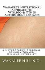 Wanakee' S Nutritional Approach to Vitiligo & Other Autoimmune Diseases: A Naturopath's Personal Journey Toward Healing Naturally