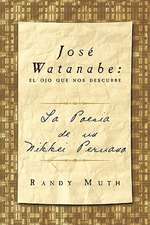 Jose Watanabe: El Ojo Que Nos Descubre: La Poesia de Un Nikkei Peruano