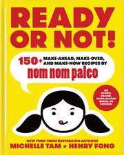 Ready or Not!: 150+ Make-Ahead, Make-Over, and Make-Now Recipes by Nom Nom Paleo