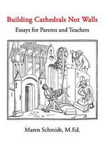 Building Cathedrals Not Walls: Essays for Parents and Teachers