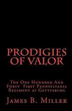 Prodigies of Valor: The One Hundred and Forty First Pennsylvania at Gettysburg