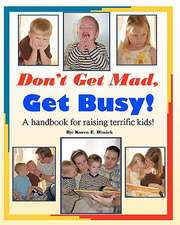 Don't Get Mad, Get Busy!: A Handbook for Raising Terrific Kids!