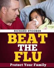 Beat the Flu: Protect Yourself and Your Family from Swine Flu, Bird Flu, Pandemic Flu and Seasonal Flu