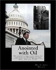 Anointed with Oil: My Journey with Faith from the Oilfields of Michigan to the Legislative Halls of Washington DC ..... and Back Again.