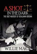 Mack, W: Shot in the Dark... the 1967 Murder of Benjamin Bro