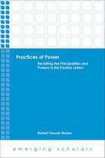 Practices of Power: Revisiting the Principalities and Powers in the Pauline Letters