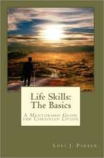 Life Skills: The Basics: A Mentorship Guide to Christian Living