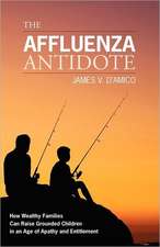 The Affluenza Antidote: How Wealthy Families Can Raise Grounded Children in an Age of Apathy and Entitlement