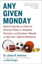 Any Given Monday: Sports Injuries and How to Prevent Them for Athletes, Parents, and Coaches - Based on My Life in Sports Medicine