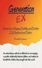 Generation Ex: How to Be a Happy, Healthy, and Positive Ex-Husband and Father