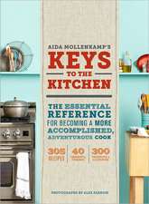 Aida Mollenkamp's Keys to the Kitchen: The Essential Reference for Becoming a More Accomplished, Adventurous Cook