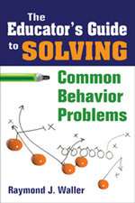 The Educator's Guide to Solving Common Behavior Problems